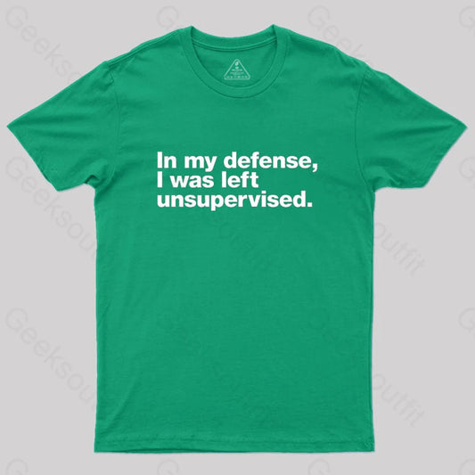 In My Defense I Was Left Unsupervised Geek T-Shirt Green / S