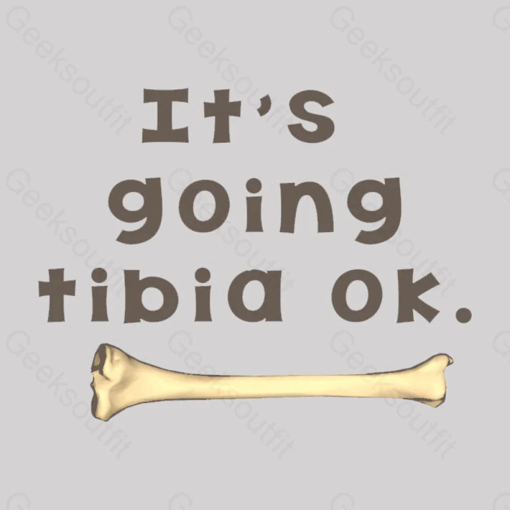 It’s Going Tibia Ok Geek T-Shirt