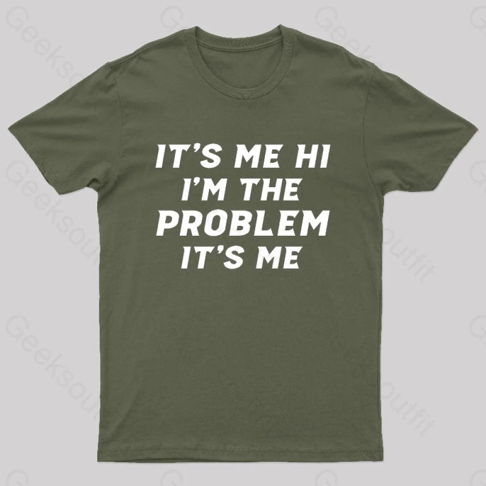 It’s Me Hi I’m The Problem Geek T-Shirt Army Green / S