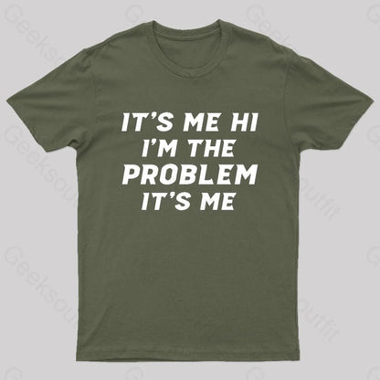 It’s Me Hi I’m The Problem Geek T-Shirt Army Green / S