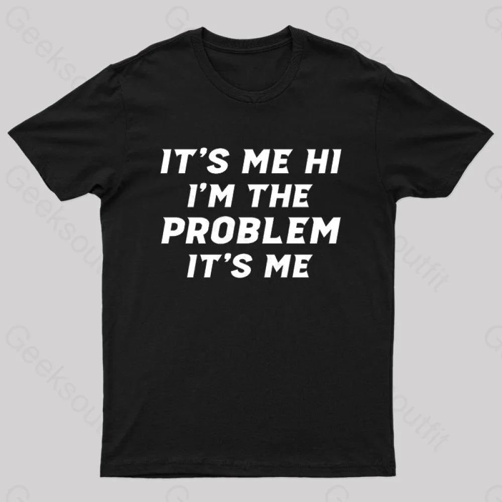 It’s Me Hi I’m The Problem Geek T-Shirt Black / S