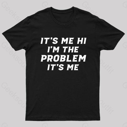 It’s Me Hi I’m The Problem Geek T-Shirt Black / S