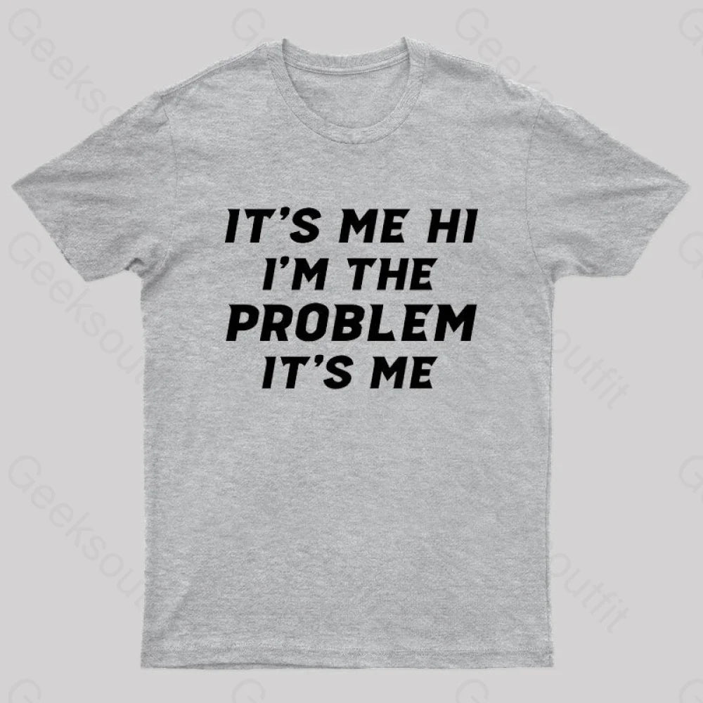 It’s Me Hi I’m The Problem Geek T-Shirt Grey / S