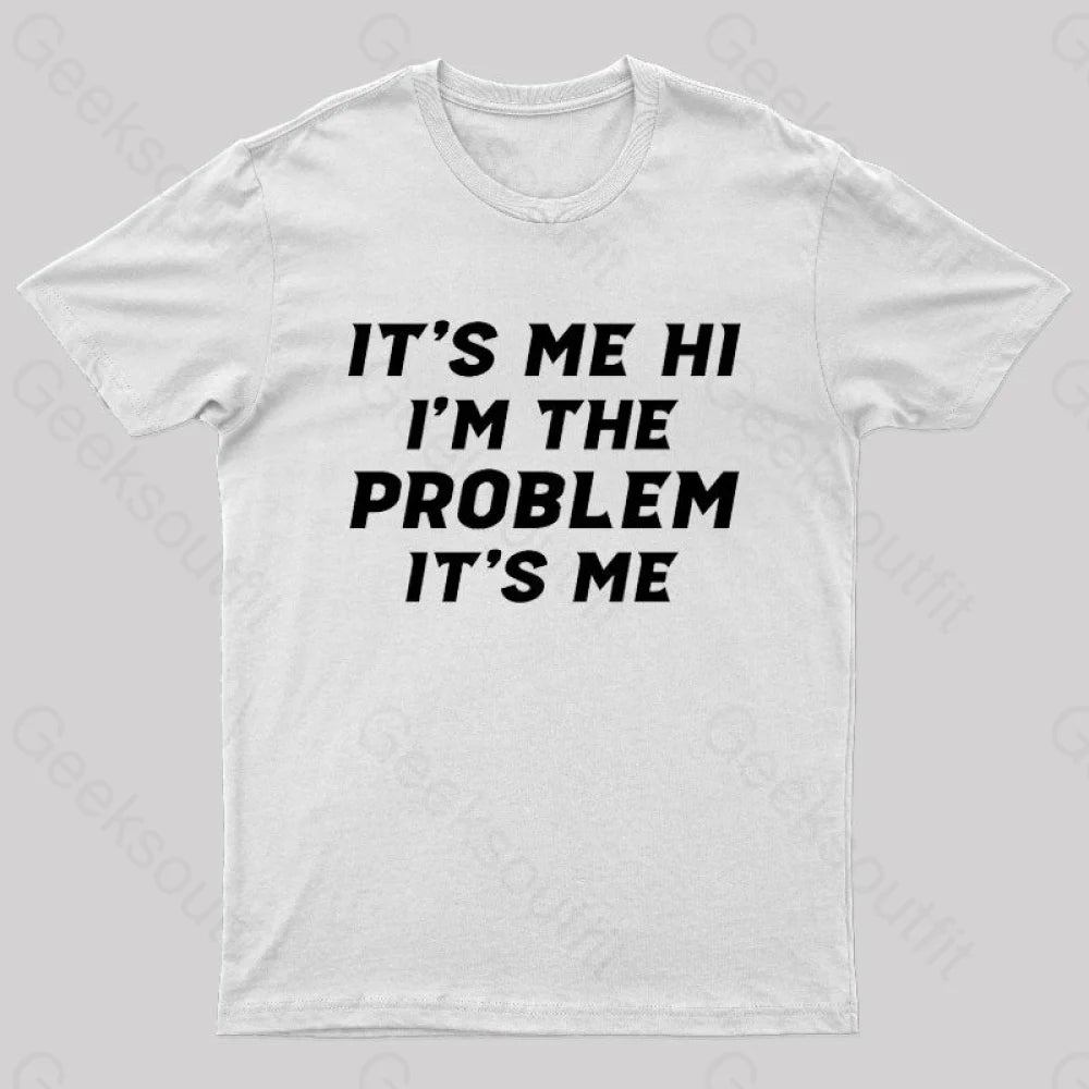 It’s Me Hi I’m The Problem Geek T-Shirt White / S