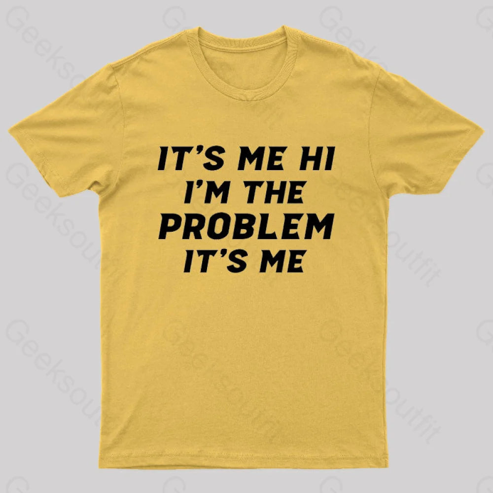 It’s Me Hi I’m The Problem Geek T-Shirt Yellow / S