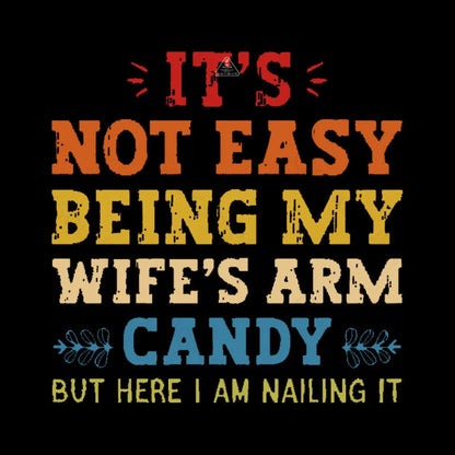 It’s Not Easy Being My Wife’s Arm Candy Geek T-Shirt