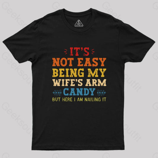 It’s Not Easy Being My Wife’s Arm Candy Geek T-Shirt Black / S