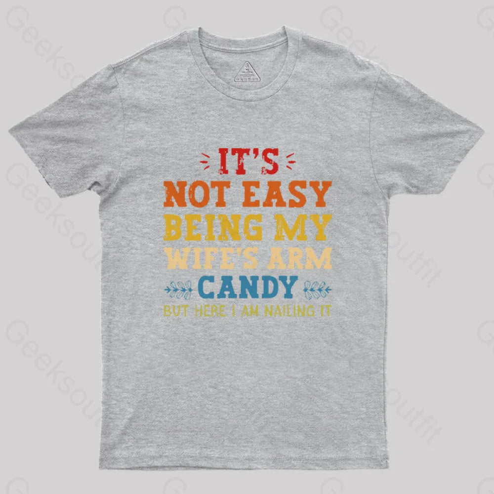 It’s Not Easy Being My Wife’s Arm Candy Geek T-Shirt Grey / S