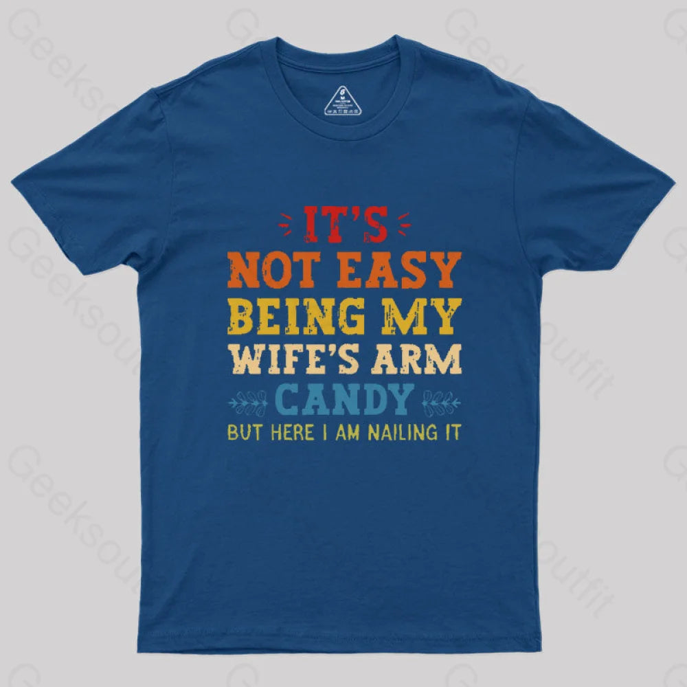 It’s Not Easy Being My Wife’s Arm Candy Geek T-Shirt Navy / S