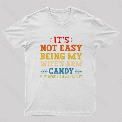 It’s Not Easy Being My Wife’s Arm Candy Geek T-Shirt White / S