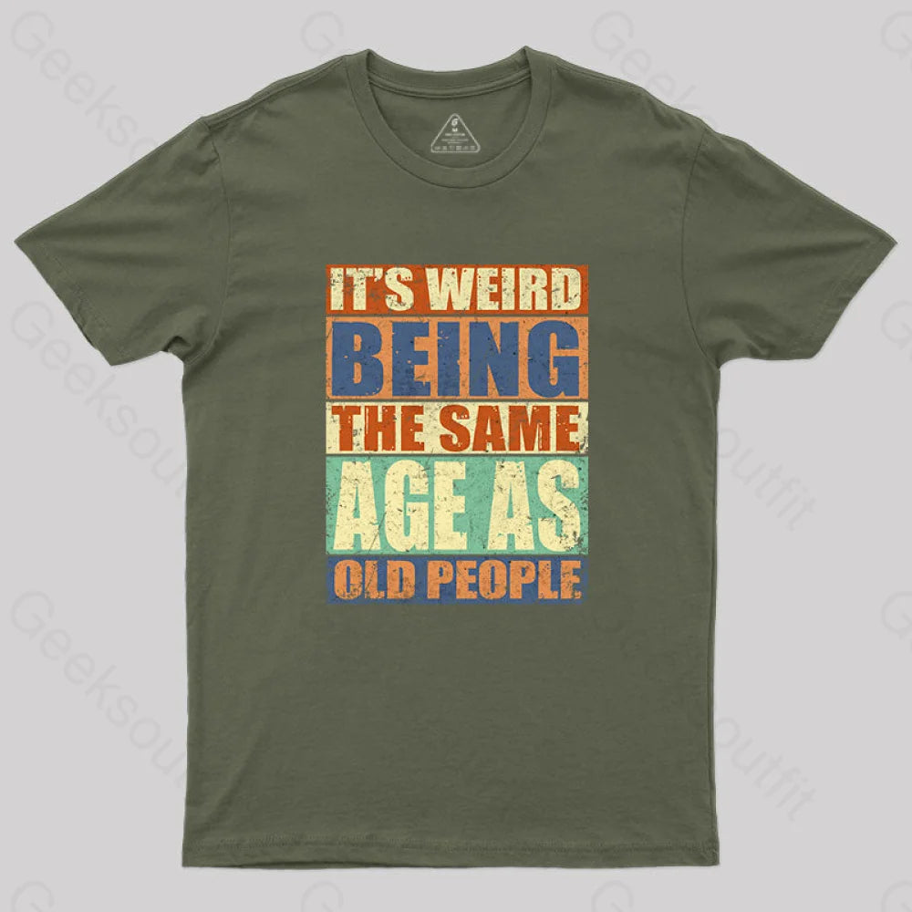 It’s Weird Being The Same Age As Old People T-Shirt Army Green / S Yc