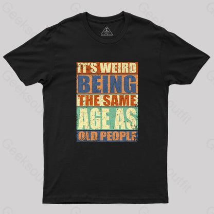 It’s Weird Being The Same Age As Old People T-Shirt Black / S Yc