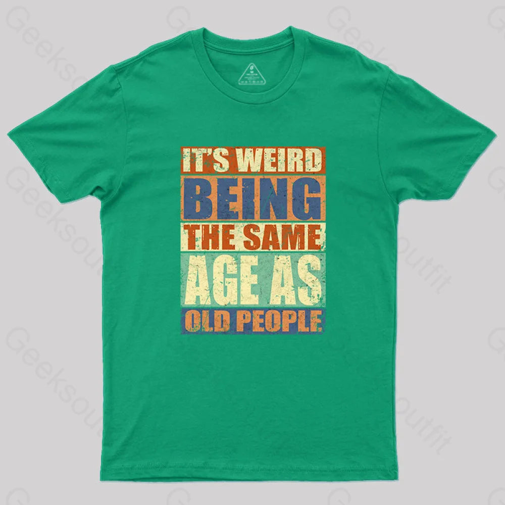 It’s Weird Being The Same Age As Old People T-Shirt Green / S Yc