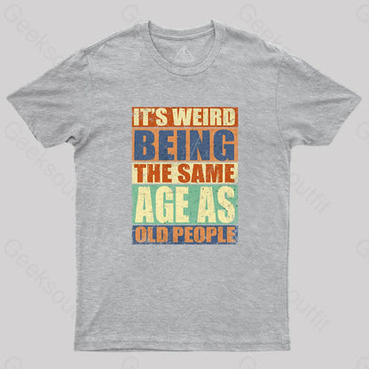 It’s Weird Being The Same Age As Old People T-Shirt Grey / S Yc