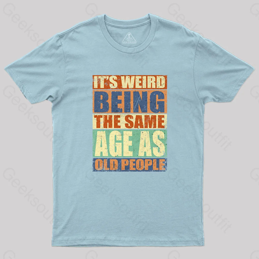 It’s Weird Being The Same Age As Old People T-Shirt Light Blue / S Yc