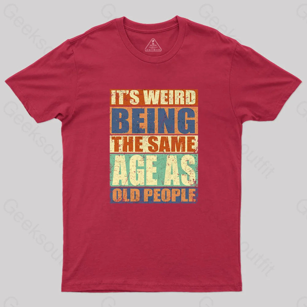 It’s Weird Being The Same Age As Old People T-Shirt Red / S Yc