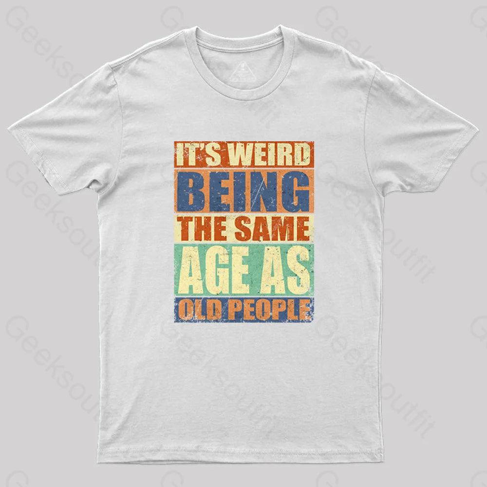 It’s Weird Being The Same Age As Old People T-Shirt White / S Yc