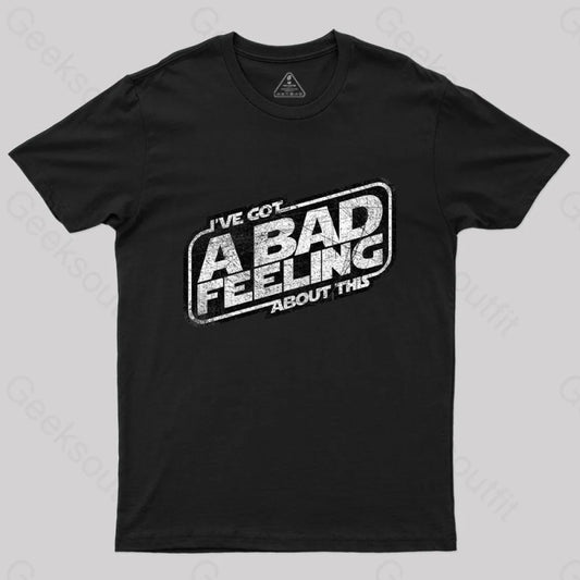 I’ve Got A Bad Feeling About This T-Shirt Black / S