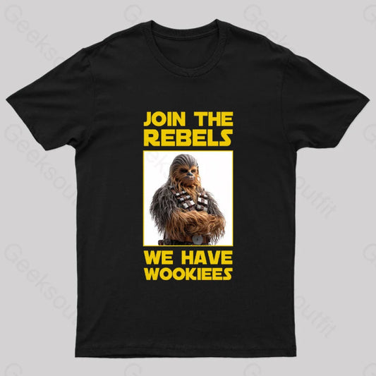 Join The Rebels We Have Wookiees Geek T-Shirt Black / S