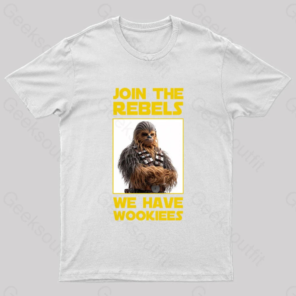 Join The Rebels We Have Wookiees Geek T-Shirt White / S