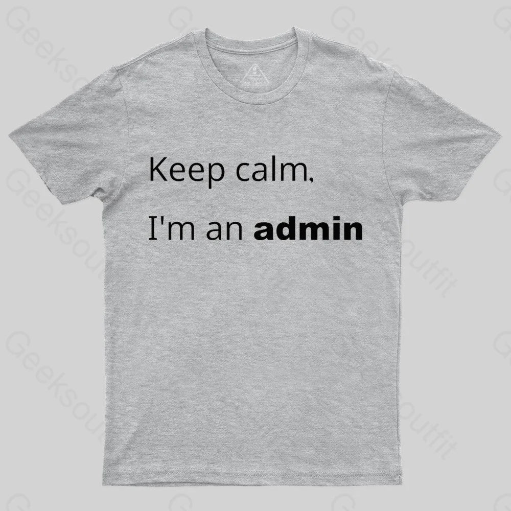 Keep Calm I Am An Admin Nerd T-Shirt Grey / S