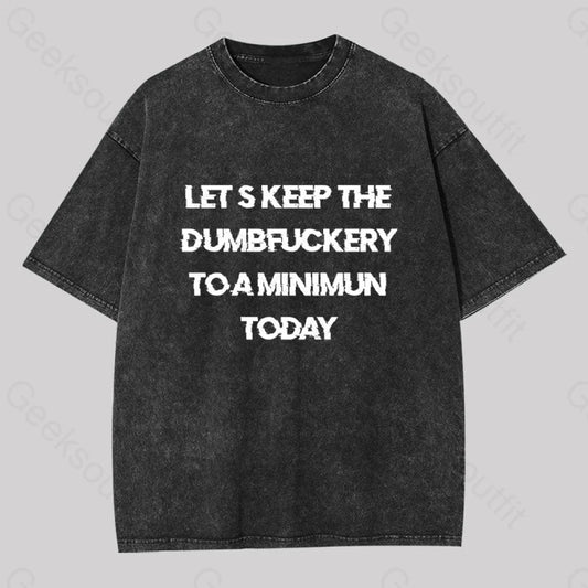 Let’s Keep The Dumbfuckery To A Minimum Today Washed T-Shirt Black / S