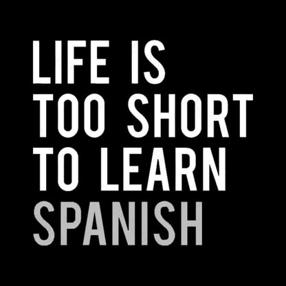 Life Is Too Short To Learn Spanish Geek T-Shirt