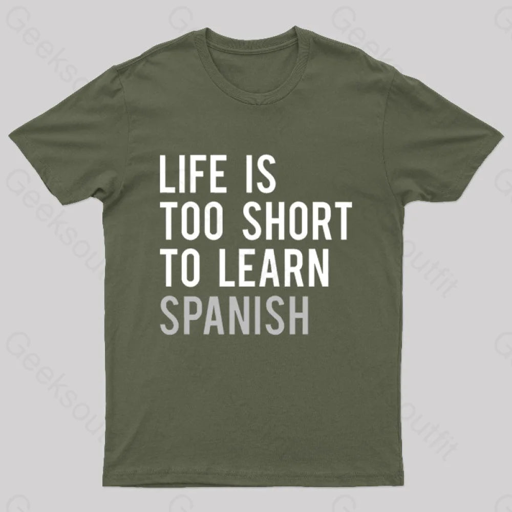 Life Is Too Short To Learn Spanish Geek T-Shirt Army Green / S