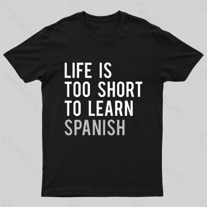 Life Is Too Short To Learn Spanish Geek T-Shirt Black / S