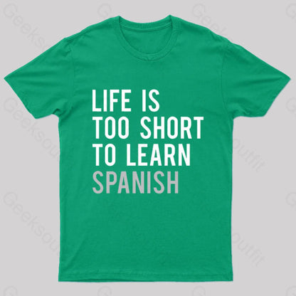 Life Is Too Short To Learn Spanish Geek T-Shirt Green / S