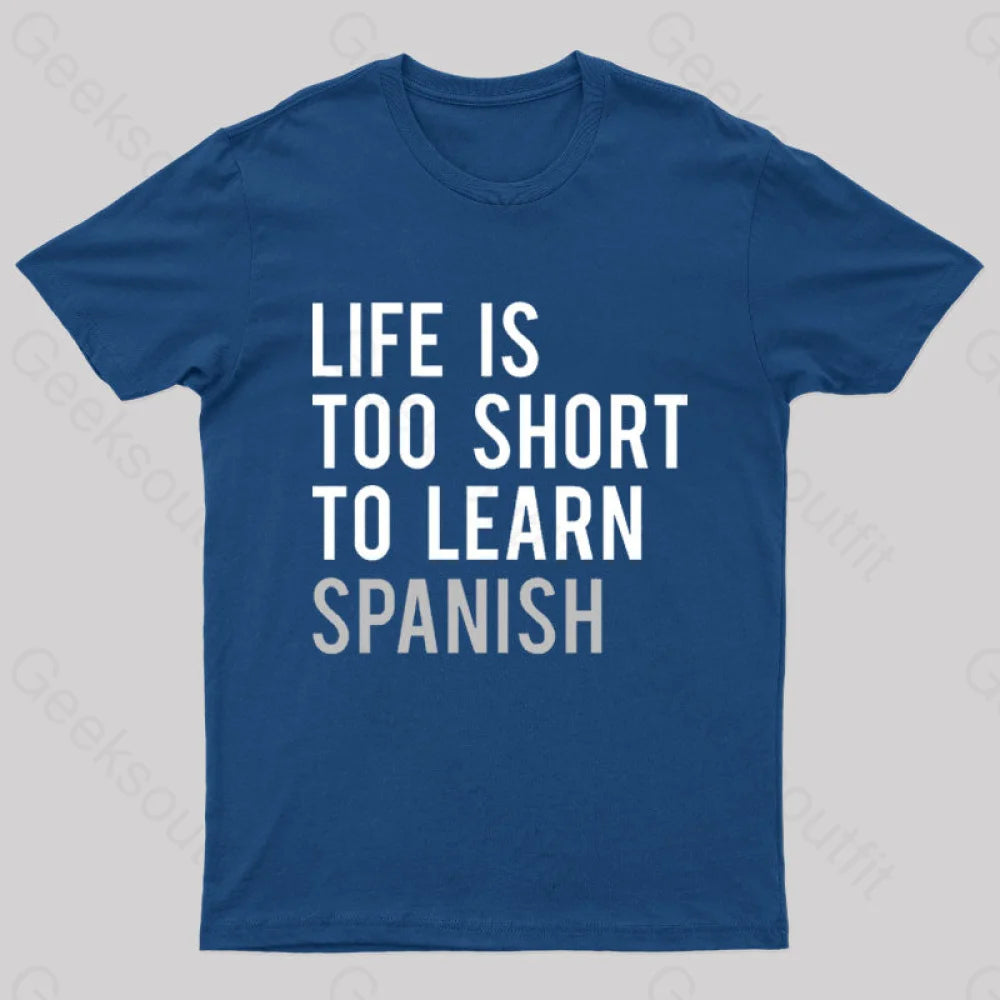 Life Is Too Short To Learn Spanish Geek T-Shirt Navy / S