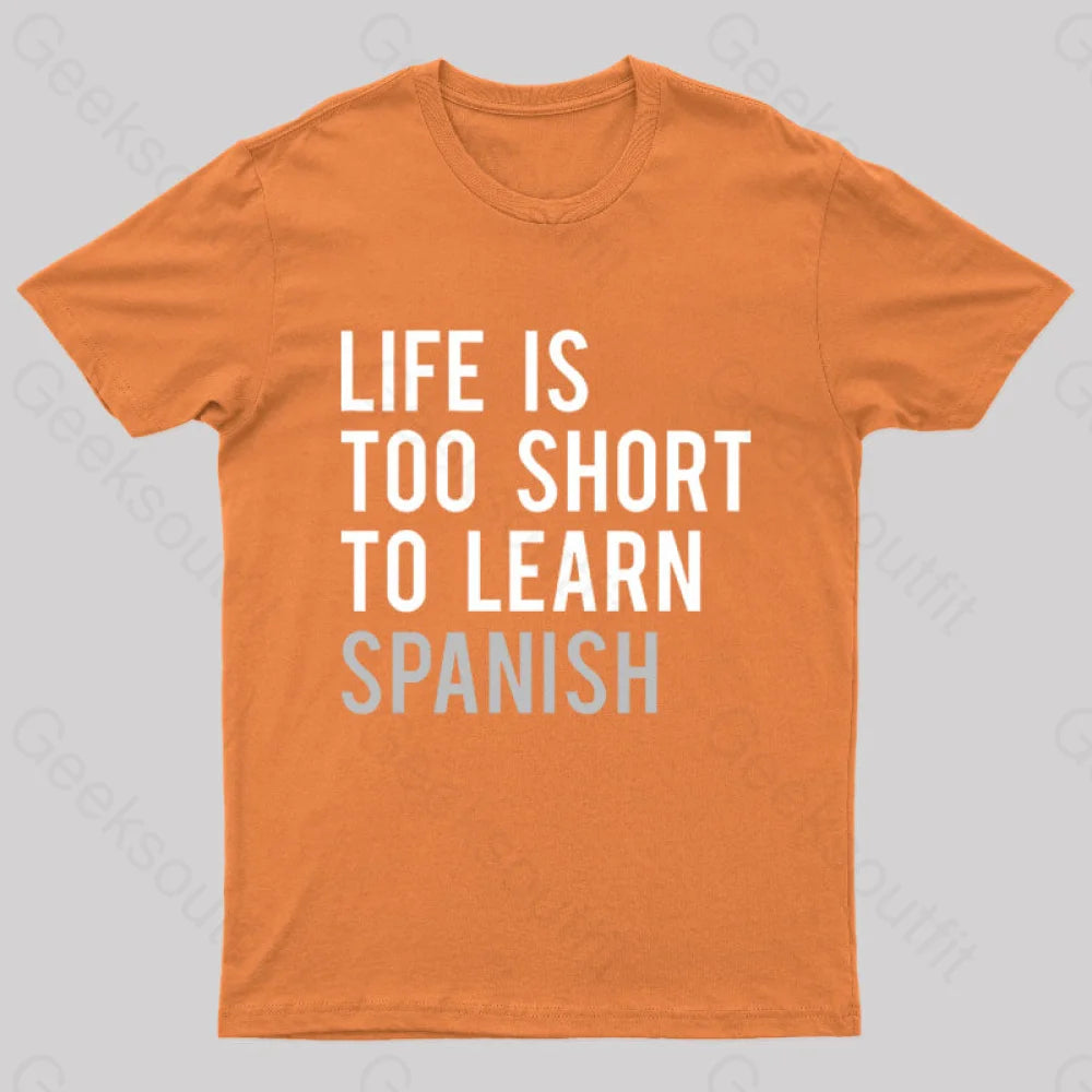 Life Is Too Short To Learn Spanish Geek T-Shirt Orange / S