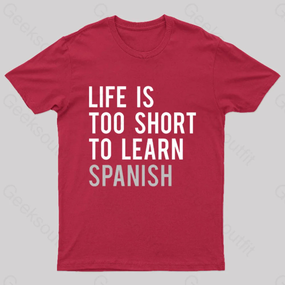 Life Is Too Short To Learn Spanish Geek T-Shirt Red / S