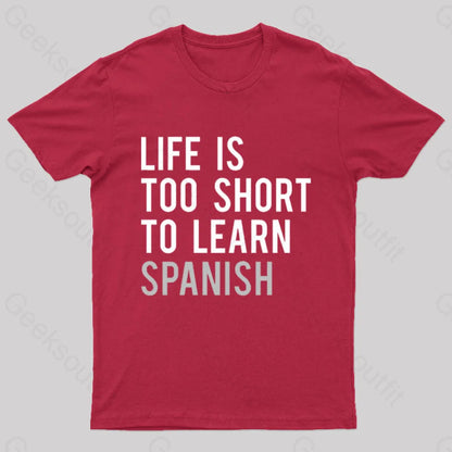 Life Is Too Short To Learn Spanish Geek T-Shirt Red / S