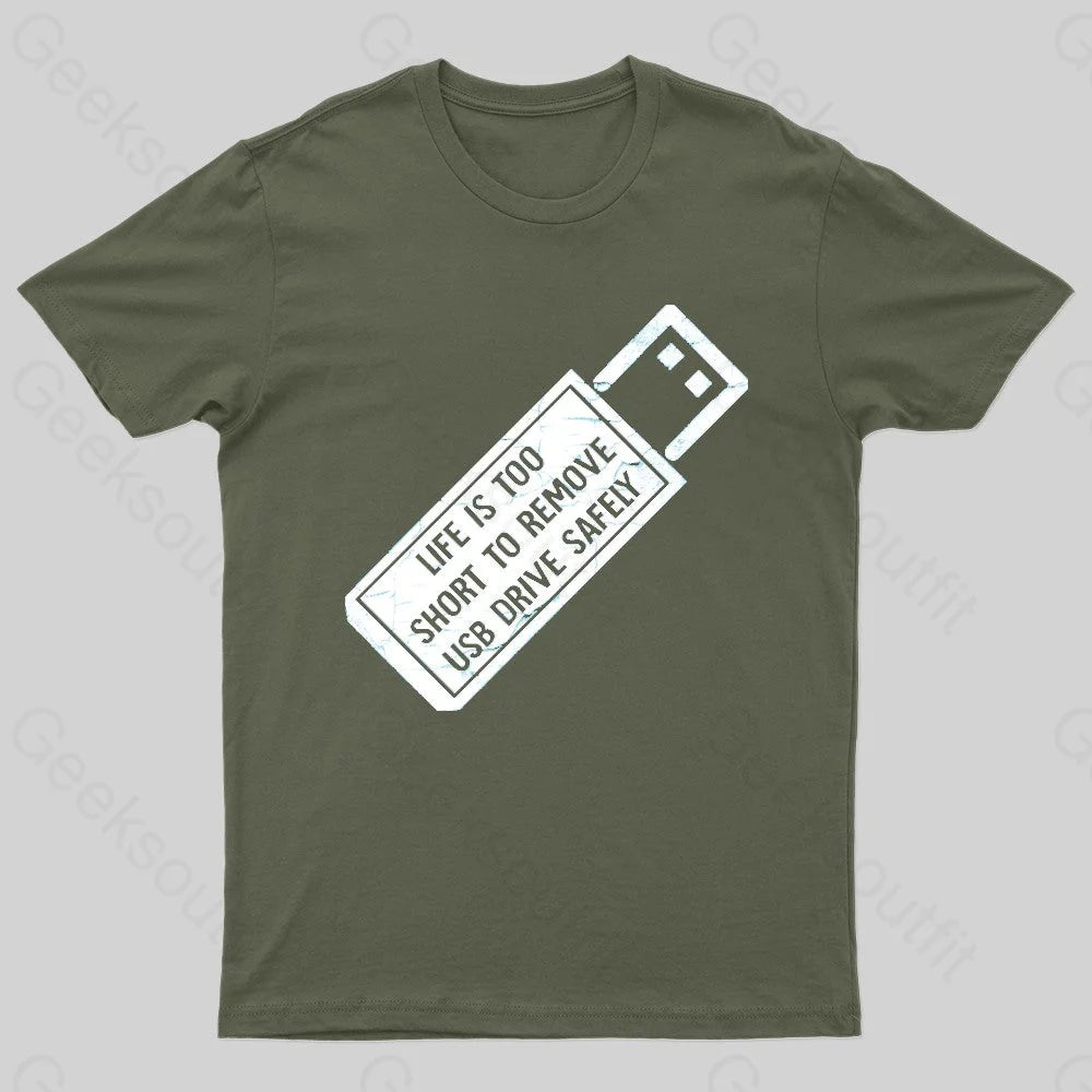 Life Is Too Short To Remove Usb-Drive Safely Geek T-Shirt Army Green / S