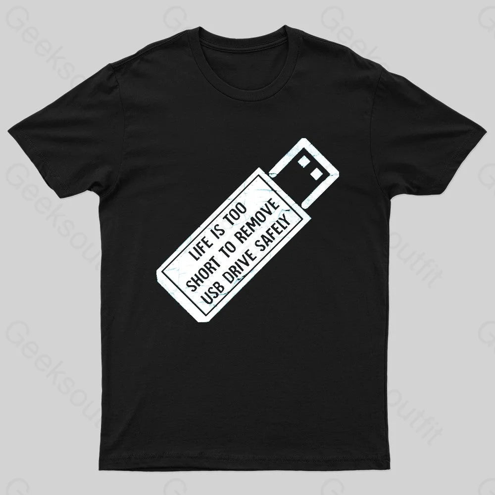 Life Is Too Short To Remove Usb-Drive Safely Geek T-Shirt Black / S