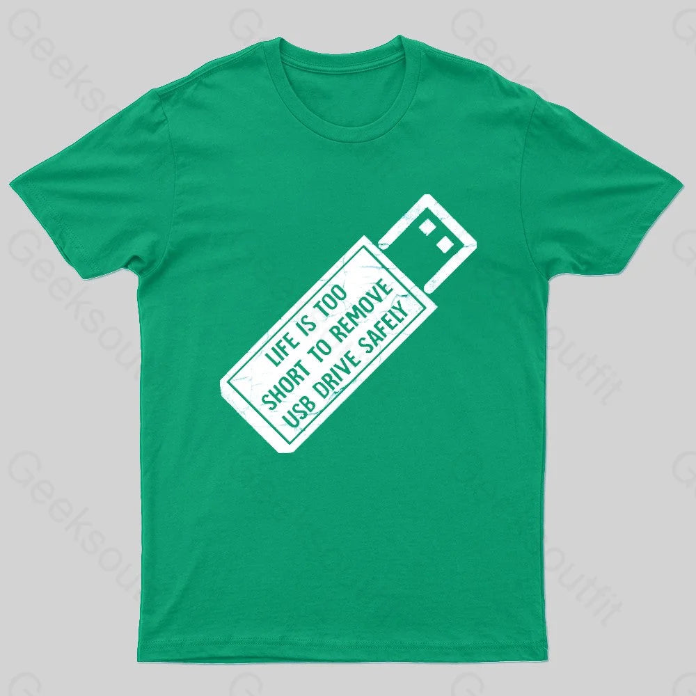 Life Is Too Short To Remove Usb-Drive Safely Geek T-Shirt Green / S