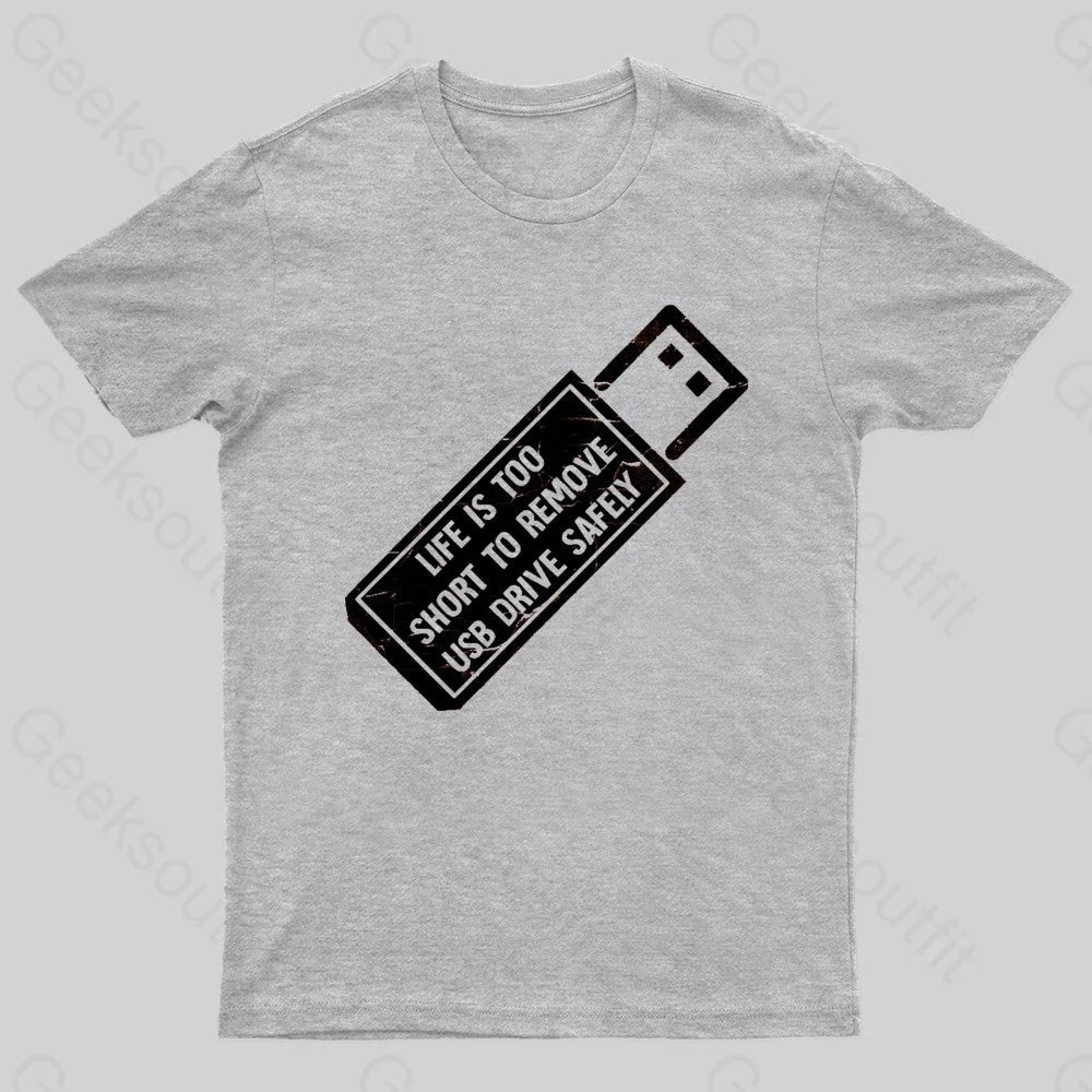 Life Is Too Short To Remove Usb-Drive Safely Geek T-Shirt Grey / S