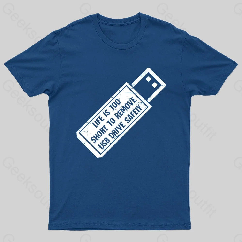 Life Is Too Short To Remove Usb-Drive Safely Geek T-Shirt Navy / S