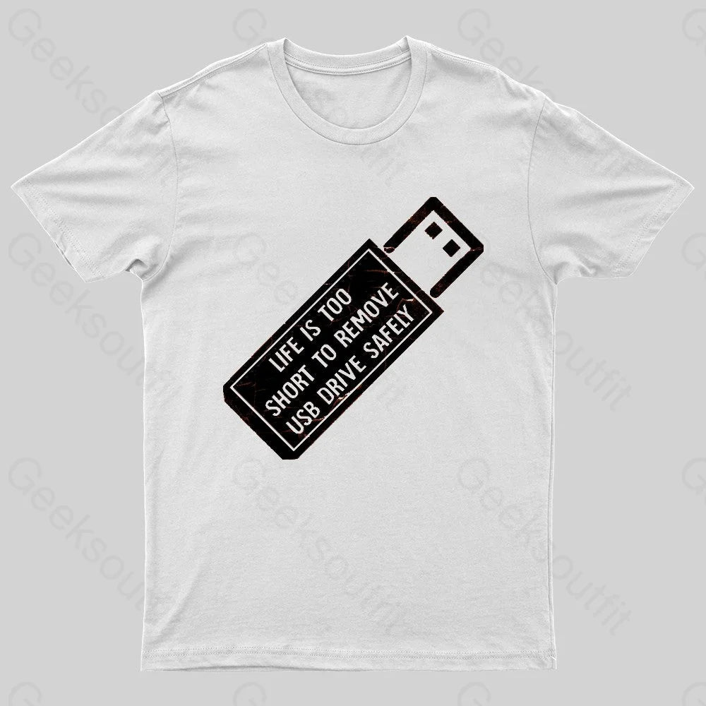 Life Is Too Short To Remove Usb-Drive Safely Geek T-Shirt White / S