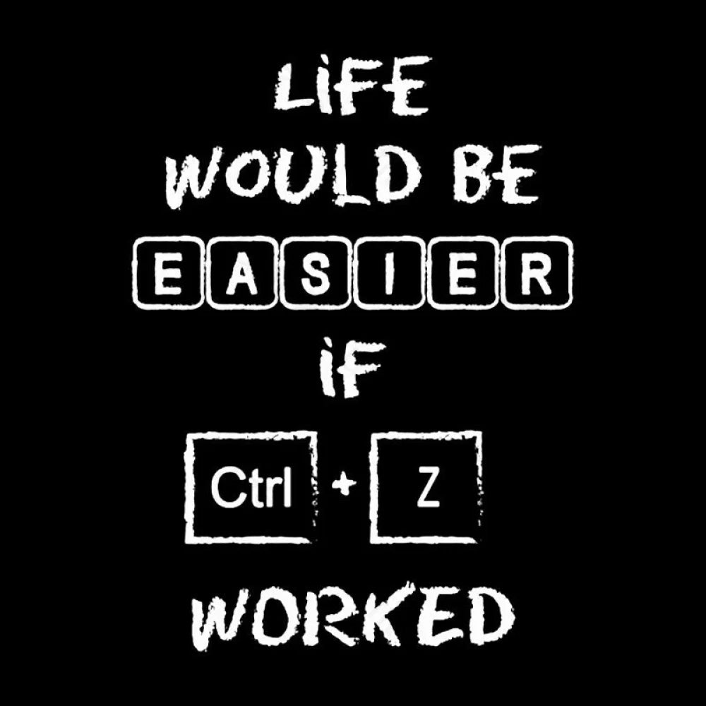 Life Would Be Easier If Ctrl + Z Worked Geek T-Shirt