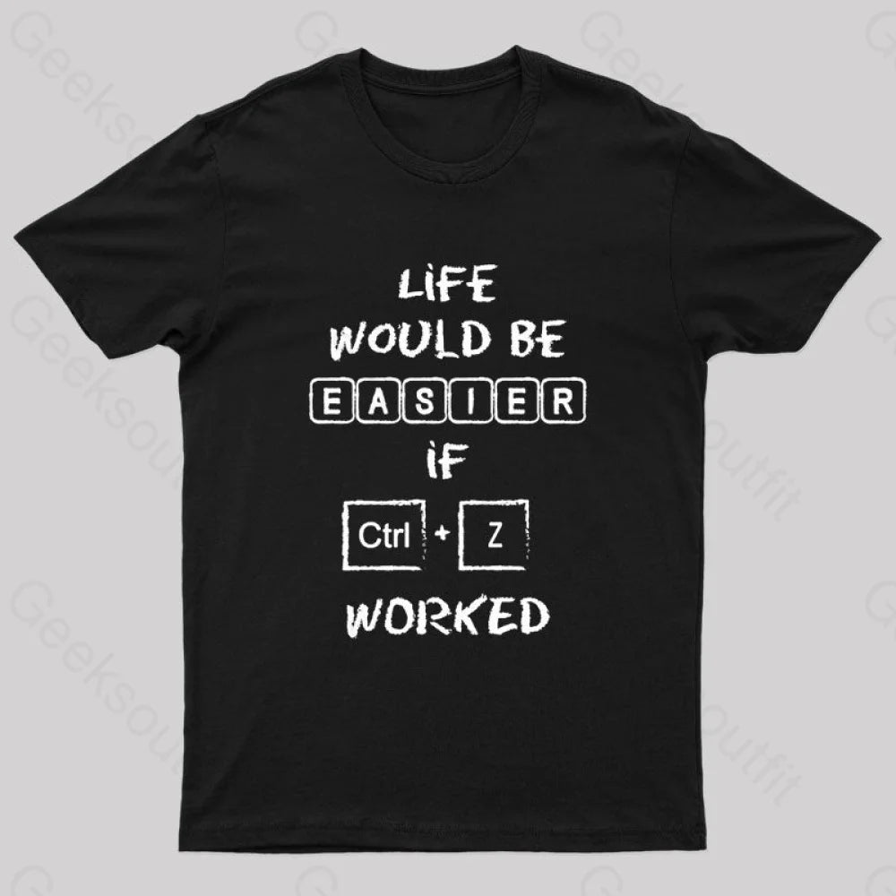 Life Would Be Easier If Ctrl + Z Worked Geek T-Shirt Black / S