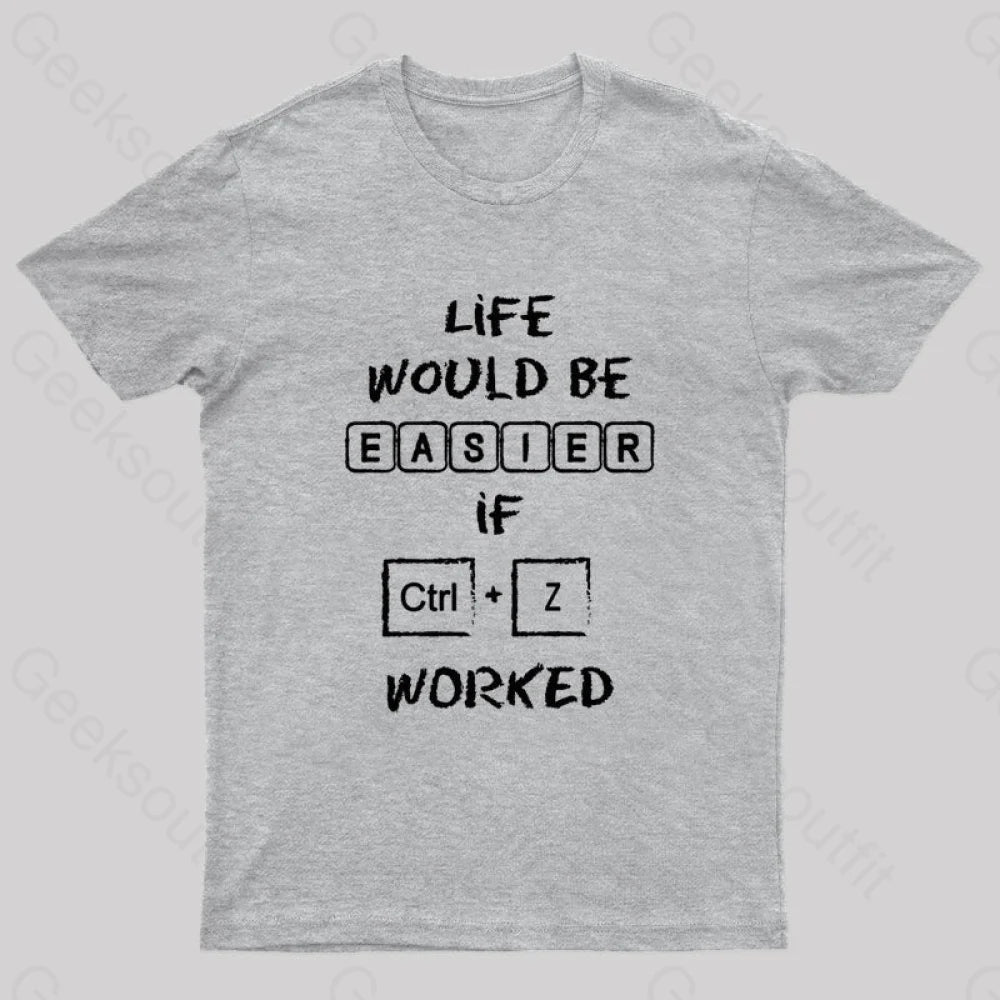 Life Would Be Easier If Ctrl + Z Worked Geek T-Shirt Grey / S