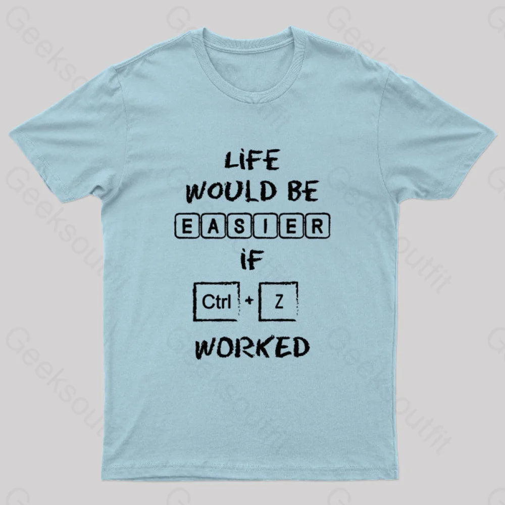 Life Would Be Easier If Ctrl + Z Worked Geek T-Shirt Light Blue / S