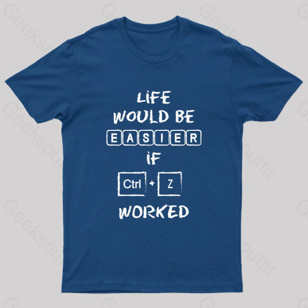 Life Would Be Easier If Ctrl + Z Worked Geek T-Shirt Navy / S