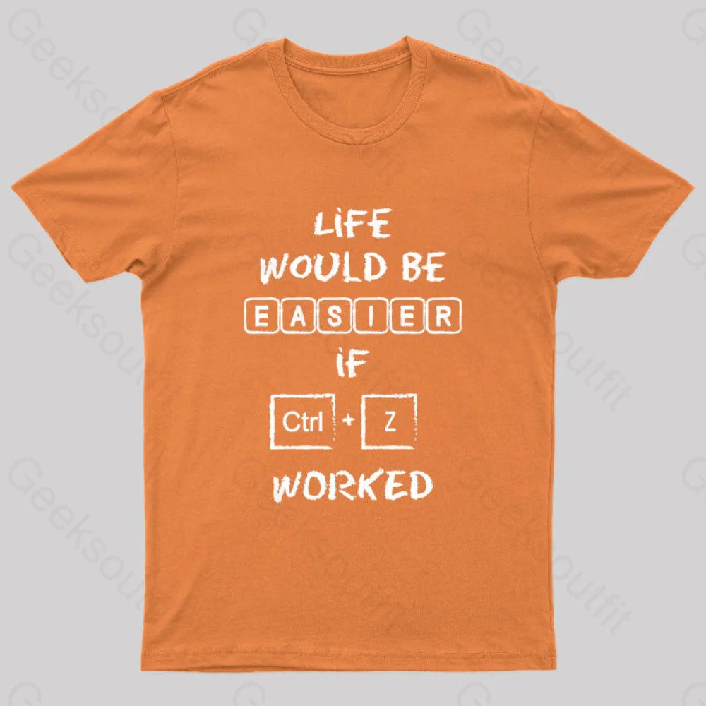 Life Would Be Easier If Ctrl + Z Worked Geek T-Shirt Orange / S