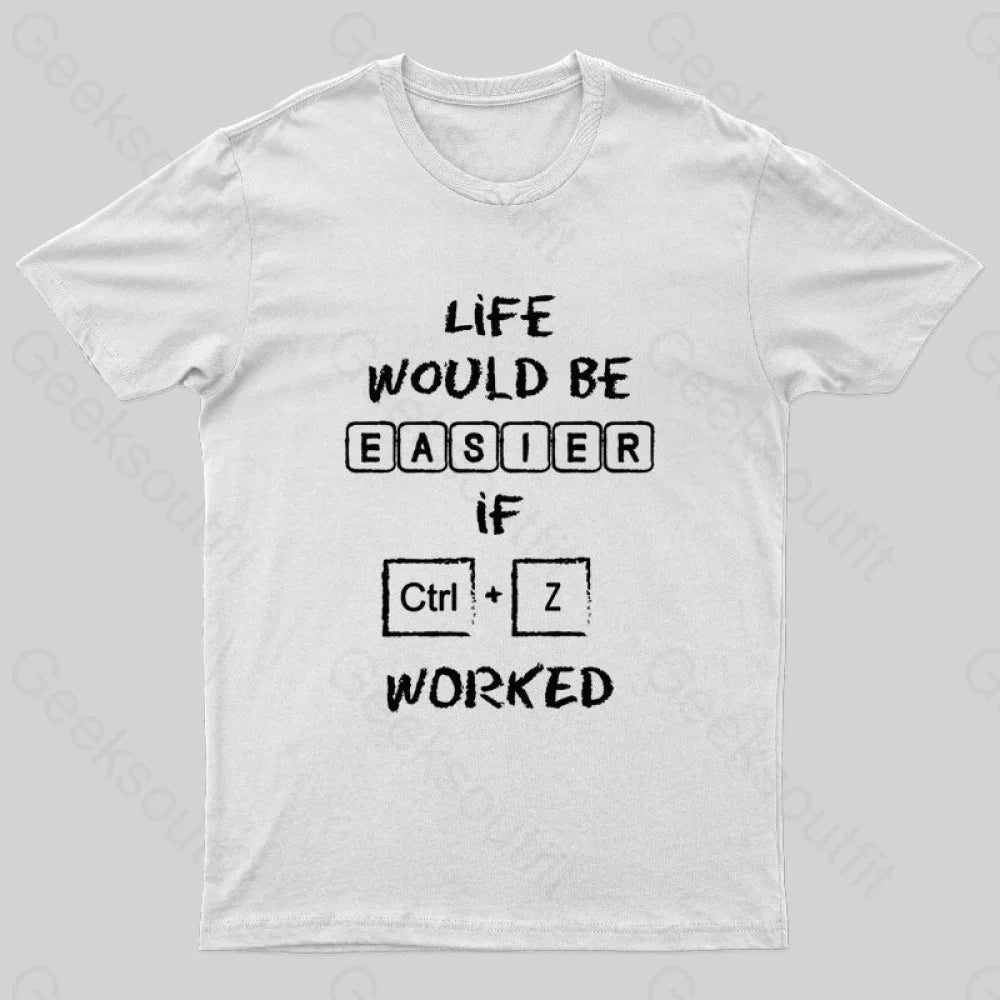 Life Would Be Easier If Ctrl + Z Worked Geek T-Shirt White / S