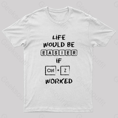 Life Would Be Easier If Ctrl + Z Worked Geek T-Shirt White / S