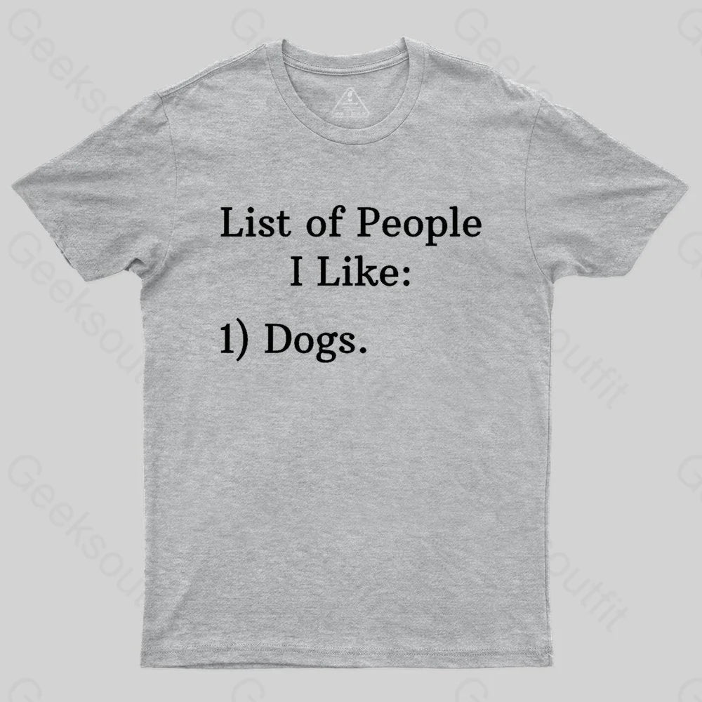 List Of People I Like: 1) Dogs. T-shirt - Geeksoutfit