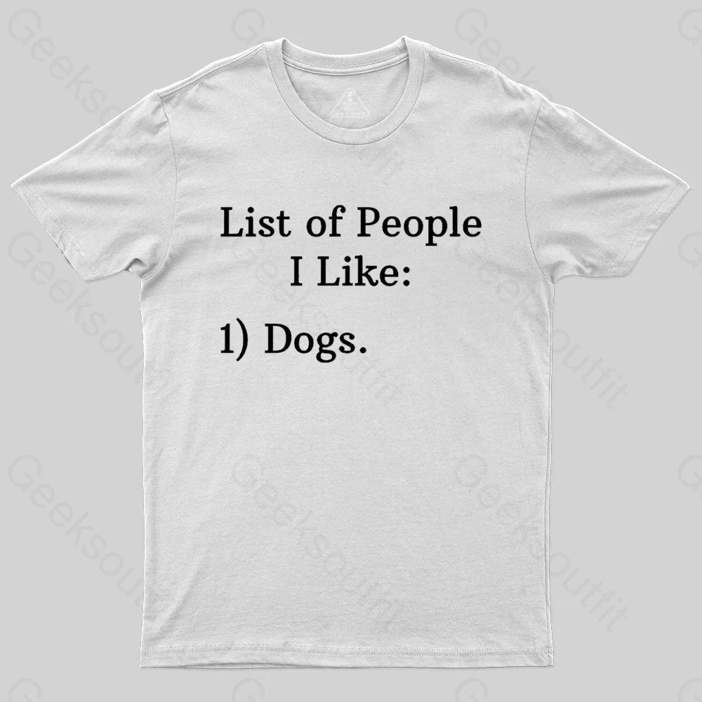 List Of People I Like: 1) Dogs. T-shirt - Geeksoutfit